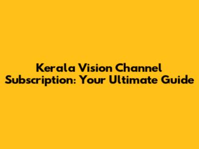 Kerala Vision Channel Subscription: Your Ultimate Guide