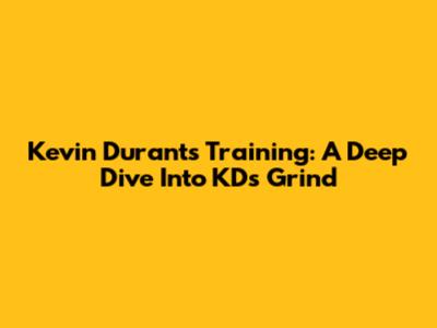 Kevin Durant's Training: A Deep Dive Into KD's Grind