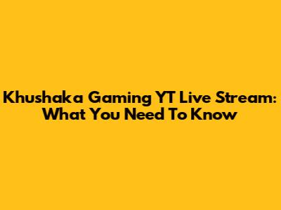 Khushaka Gaming YT Live Stream: What You Need To Know