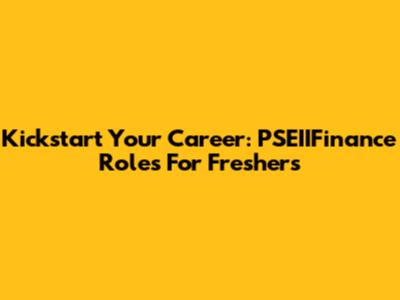 Kickstart Your Career: PSEIIFinance Roles For Freshers