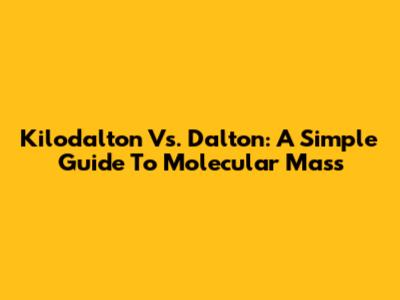 Kilodalton Vs. Dalton: A Simple Guide To Molecular Mass