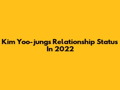 Kim Yoo-jung's Relationship Status In 2022