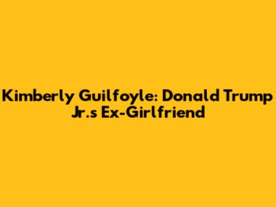Kimberly Guilfoyle: Donald Trump Jr.'s Ex-Girlfriend
