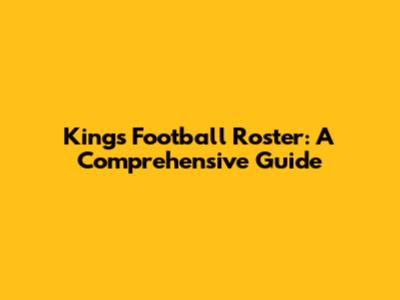 King's Football Roster: A Comprehensive Guide