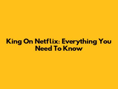 King On Netflix: Everything You Need To Know