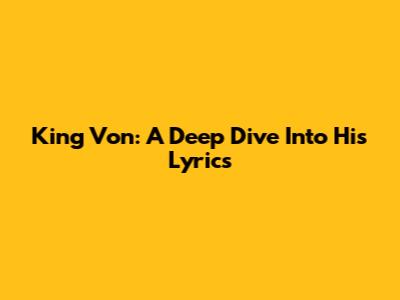 King Von: A Deep Dive Into His Lyrics