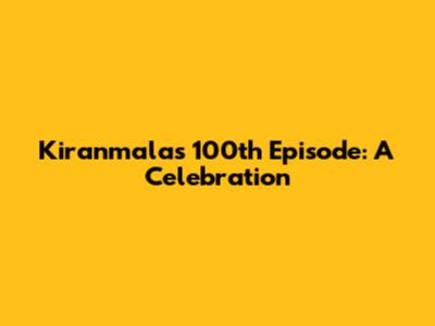 Kiranmala's 100th Episode: A Celebration