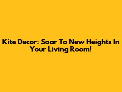 Kite Decor: Soar To New Heights In Your Living Room!
