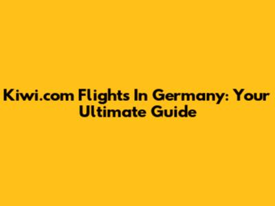 Kiwi.com Flights In Germany: Your Ultimate Guide