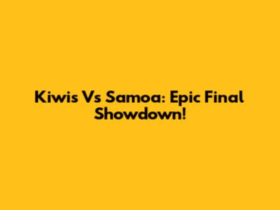 Kiwis Vs Samoa: Epic Final Showdown!