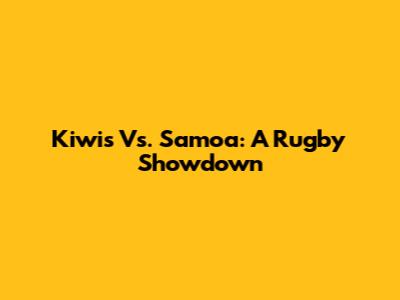 Kiwis Vs. Samoa: A Rugby Showdown