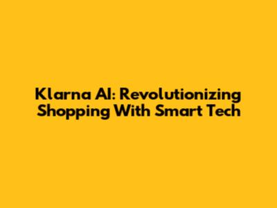 Klarna AI: Revolutionizing Shopping With Smart Tech