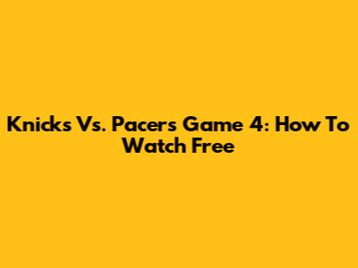 Knicks Vs. Pacers Game 4: How To Watch Free