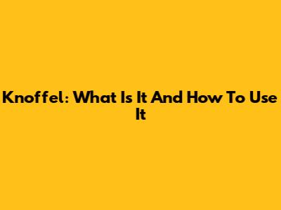 Knoffel: What Is It And How To Use It