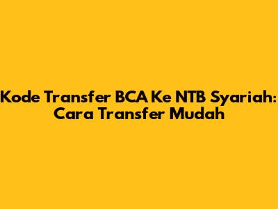 Kode Transfer BCA Ke NTB Syariah: Cara Transfer Mudah