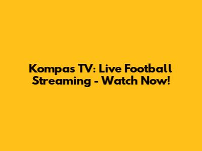 Kompas TV: Live Football Streaming - Watch Now!