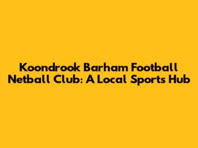 Koondrook Barham Football Netball Club: A Local Sports Hub