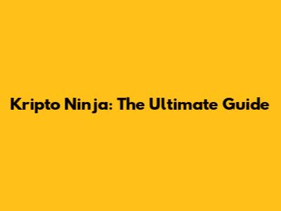 Kripto Ninja: The Ultimate Guide