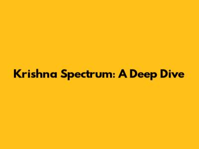 Krishna Spectrum: A Deep Dive
