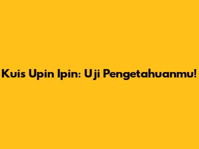 Kuis Upin Ipin: Uji Pengetahuanmu!