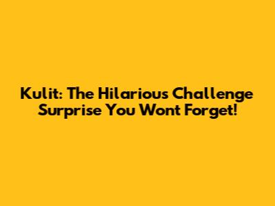 Kulit: The Hilarious Challenge Surprise You Won't Forget!