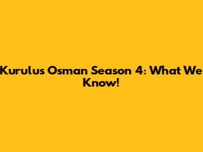 Kurulus Osman Season 4: What We Know!