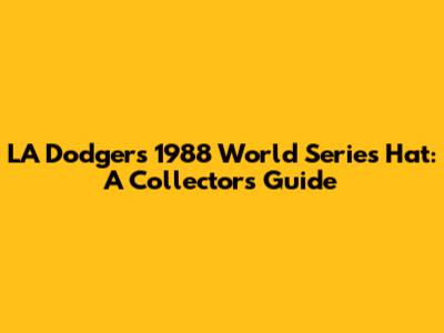 LA Dodgers 1988 World Series Hat: A Collector's Guide