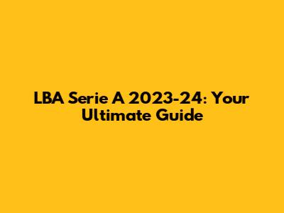 LBA Serie A 2023-24: Your Ultimate Guide