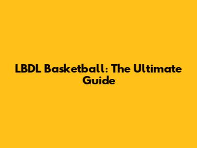 LBDL Basketball: The Ultimate Guide