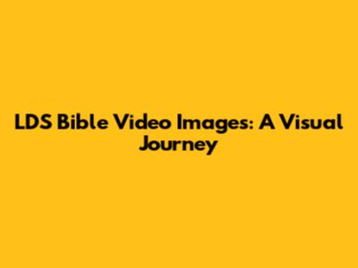 LDS Bible Video Images: A Visual Journey