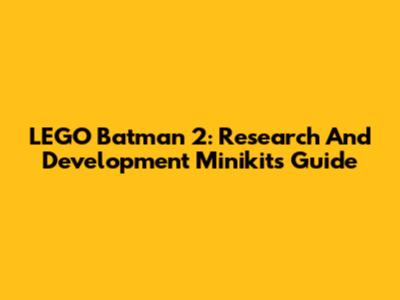 LEGO Batman 2: Research And Development Minikits Guide