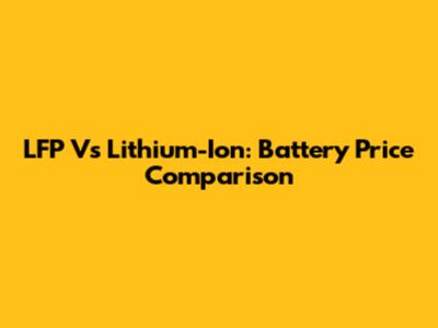 LFP Vs Lithium-Ion: Battery Price Comparison