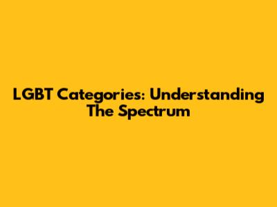 LGBT Categories: Understanding The Spectrum