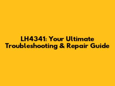 LH4341: Your Ultimate Troubleshooting & Repair Guide