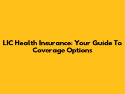LIC Health Insurance: Your Guide To Coverage Options