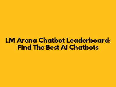 LM Arena Chatbot Leaderboard: Find The Best AI Chatbots