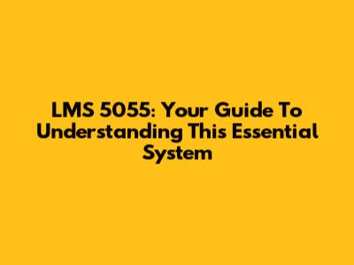 LMS 5055: Your Guide To Understanding This Essential System