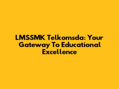 LMSSMK Telkomsda: Your Gateway To Educational Excellence
