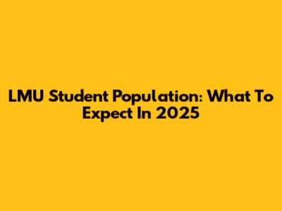 LMU Student Population: What To Expect In 2025