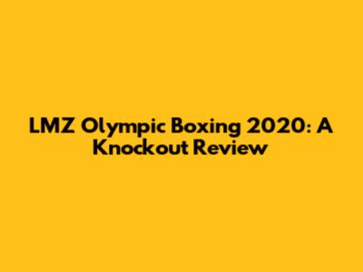 LMZ Olympic Boxing 2020: A Knockout Review