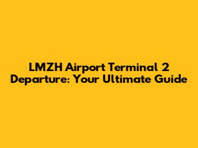 LMZH Airport Terminal 2 Departure: Your Ultimate Guide