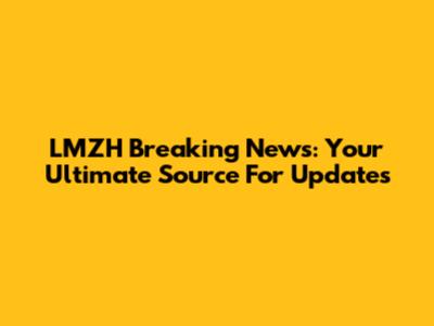 LMZH Breaking News: Your Ultimate Source For Updates