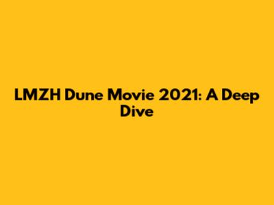 LMZH Dune Movie 2021: A Deep Dive