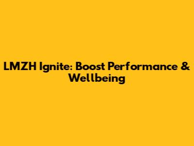 LMZH Ignite: Boost Performance & Wellbeing
