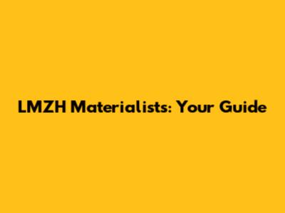 LMZH Materialists: Your Guide