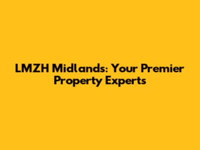 LMZH Midlands: Your Premier Property Experts