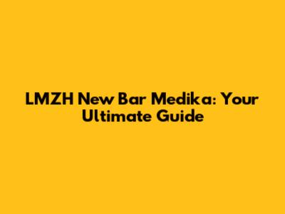 LMZH New Bar Medika: Your Ultimate Guide