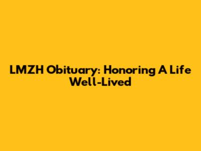 LMZH Obituary: Honoring A Life Well-Lived
