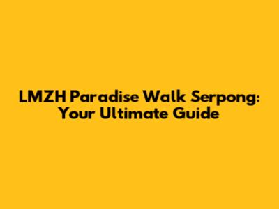 LMZH Paradise Walk Serpong: Your Ultimate Guide