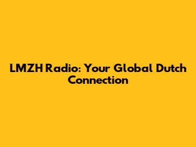 LMZH Radio: Your Global Dutch Connection